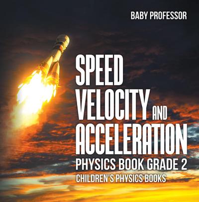 Speed, Velocity and Acceleration - Physics Book Grade 2 | Children’s Physics Books