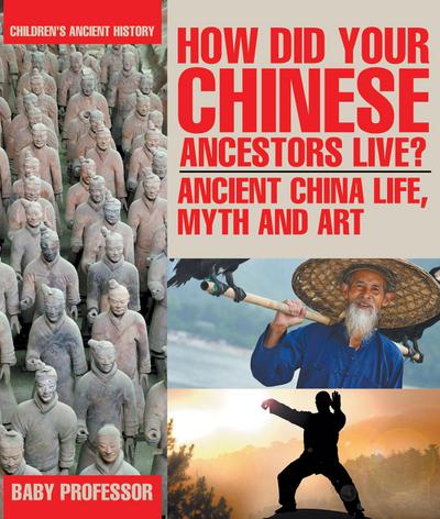 How Did Your Chinese Ancestors Live? Ancient China Life, Myth and Art | Children’s Ancient History