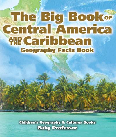 The Big Book of Central America and the Caribbean - Geography Facts Book | Children’s Geography & Culture Books