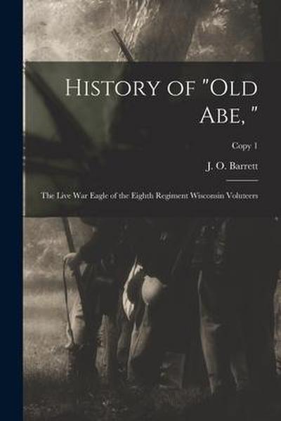 History of "Old Abe, ": the Live War Eagle of the Eighth Regiment Wisconsin Voluteers; copy 1