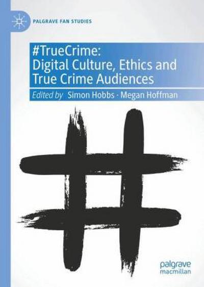 #TrueCrime: Digital Culture, Ethics and True Crime Audiences