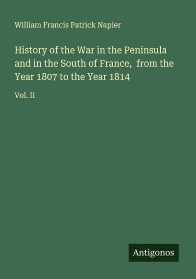 History of the War in the Peninsula and in the South of France,  from the Year 1807 to the Year 1814