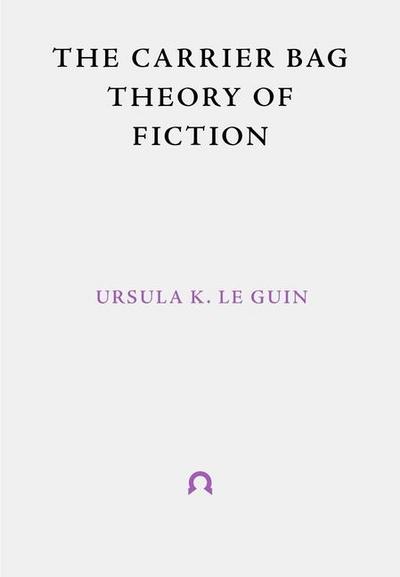 Le Guin, U: Carrier Bag Theory of Fiction