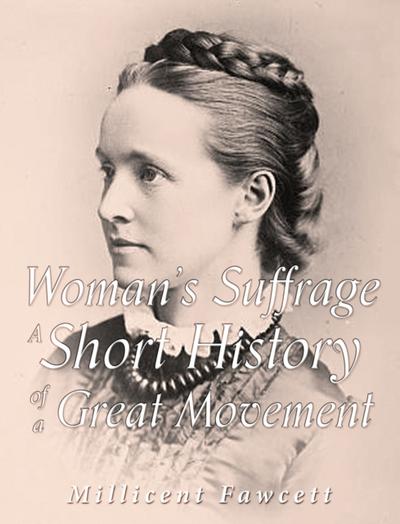 Women’s Suffrage: A Short History of a Great Movement