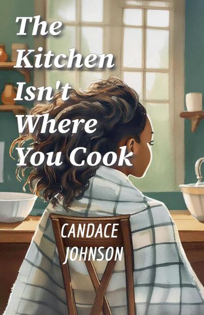The Kitchen Isn’t Where You Cook