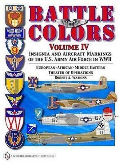 Battle Colors Volume IV: Insignia and Aircraft Markings of the Usaaf in World War II European/African/Middle Eastern Theaters