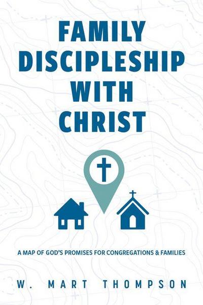 Family Discipleship with Christ: A Map of God’s Promises for Congregations and Families