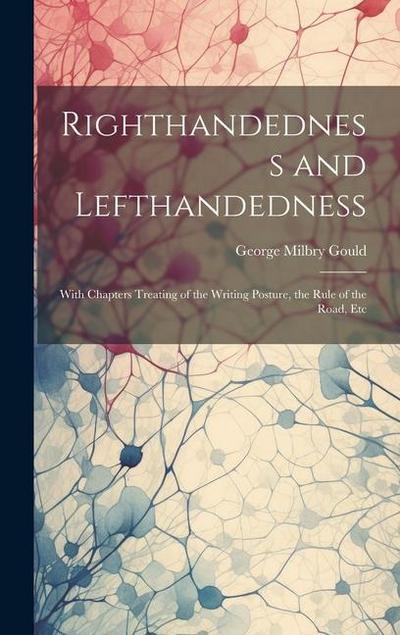 Righthandedness and Lefthandedness: With Chapters Treating of the Writing Posture, the Rule of the Road, Etc