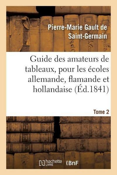 Guide Des Amateurs de Tableaux, Pour Les Écoles Allemande, Flamande Et Hollandaise. Tome 2
