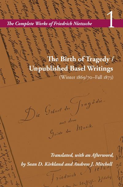 The Birth of Tragedy / Unpublished Basel Writings (Winter 1869/70-Fall 1873)