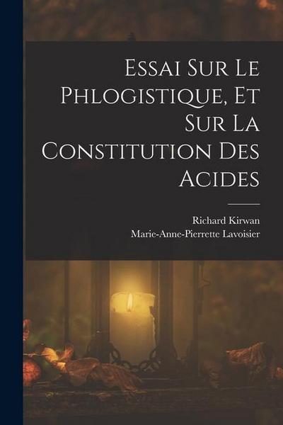 Essai Sur Le Phlogistique, Et Sur La Constitution Des Acides