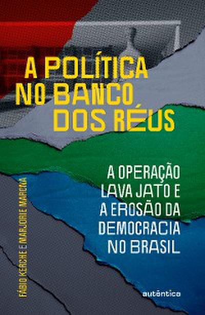 A política no banco dos réus: a Operação Lava Jato e a erosão da democracia no Brasil