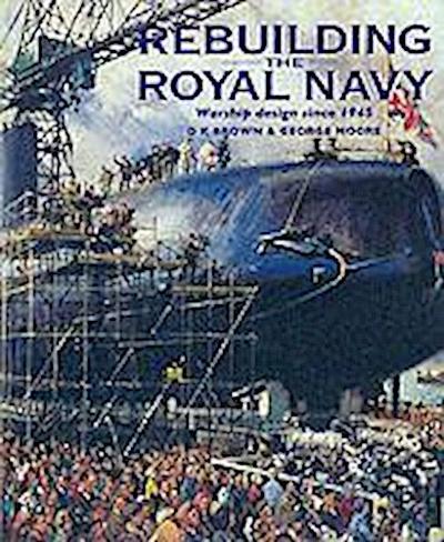 Rebuilding the Royal Navy: British Warship Design Since 1945