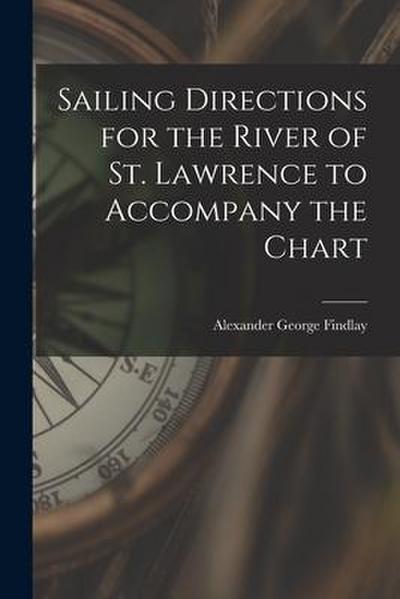 Sailing Directions for the River of St. Lawrence to Accompany the Chart [microform]