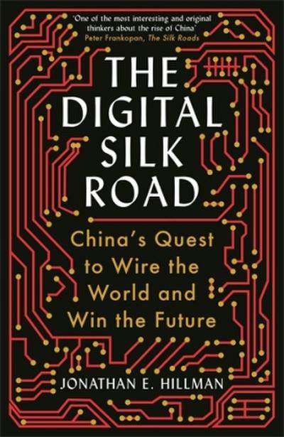 The Digital Silk Road: China’s Quest to Wire the World and Win the Future