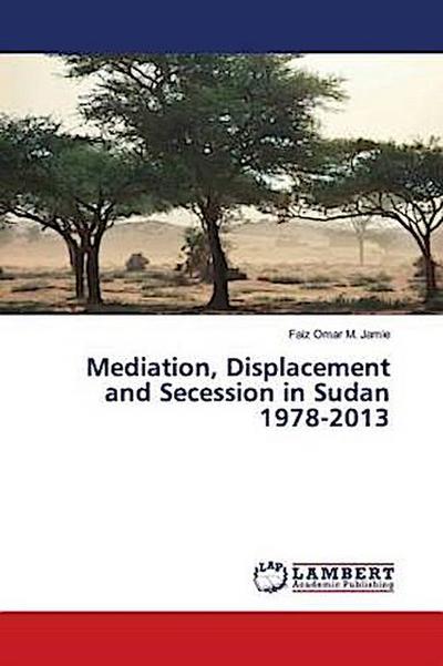 Mediation, Displacement and Secession in Sudan 1978-2013