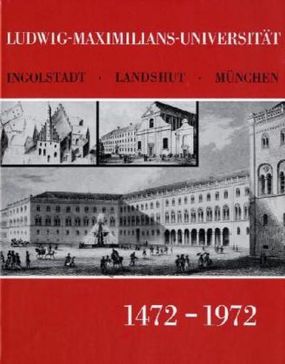 Ludwig-Maximilians-Universität Ingolstadt-Landshut-München 1472 - 1972. - Laetitia Boehm