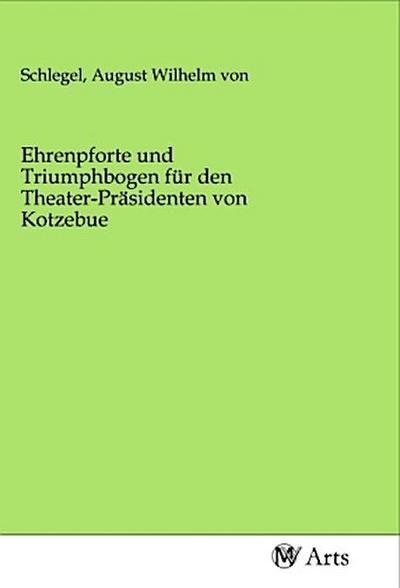 Ehrenpforte und Triumphbogen für den Theater-Präsidenten von Kotzebue