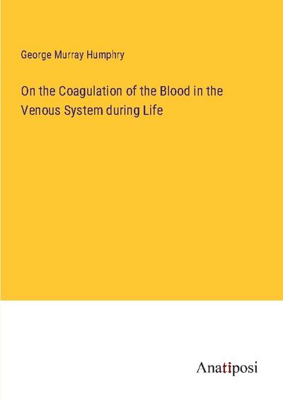 On the Coagulation of the Blood in the Venous System during Life