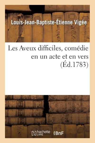Les Aveux Difficiles, Comédie En Un Acte Et En Vers