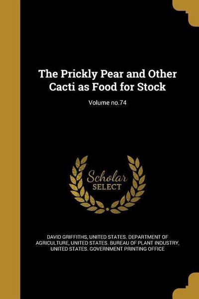 The Prickly Pear and Other Cacti as Food for Stock; Volume no.74