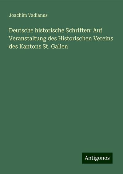 Vadianus, J: Deutsche historische Schriften: Auf Veranstaltu