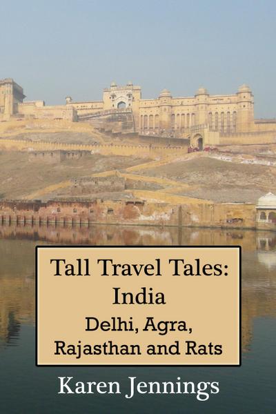 Tall Travel Tales: India. Delhi, Agra, Rajasthan and Rats.