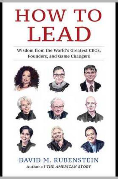 How to Lead: Wisdom from the World’s Greatest CEOs, Founders, and Game Changers