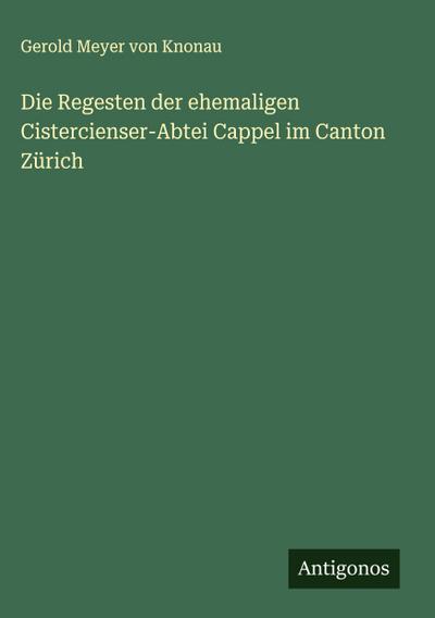 Die Regesten der ehemaligen Cistercienser-Abtei Cappel im Canton Zürich