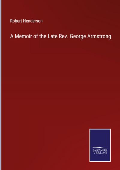 A Memoir of the Late Rev. George Armstrong