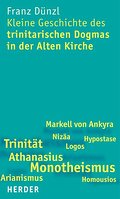 Kleine Geschichte des trinitarischen Dogmas in der Alten Kirche - Franz Dünzl