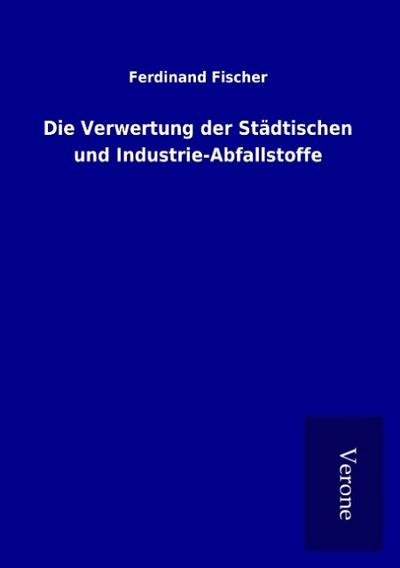 Die Verwertung der Städtischen und Industrie-Abfallstoffe