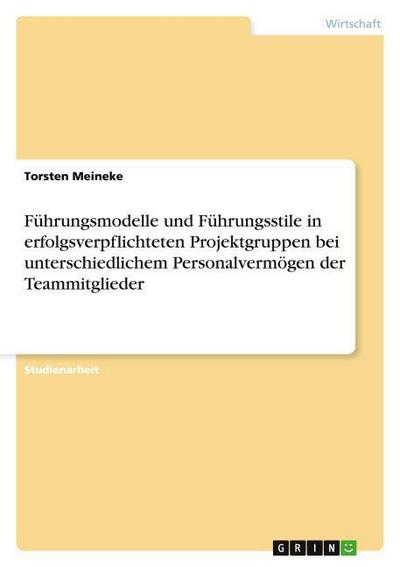 Führungsmodelle und Führungsstile in erfolgsverpflichteten Projektgruppen bei unterschiedlichem Personalvermögen der Teammitglieder