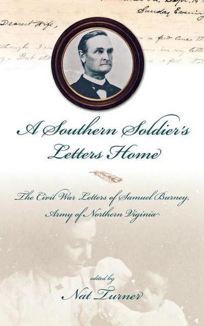 A Southern Soldier’s Letters Home: The Civil War Letters of Samuel Burney, Cobb’s Georgia Legion, Army of Northern Virginia