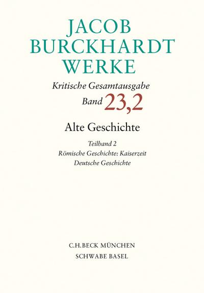 Jacob Burckhardt Werke Bd. 23,2: Alte Geschichte Teilband 2: Römische Geschichte: Kaiserzeit. Deutsche Geschichte