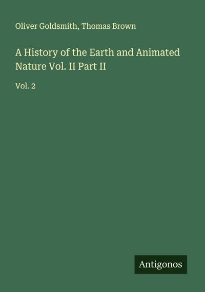 A History of the Earth and Animated Nature Vol. II Part II