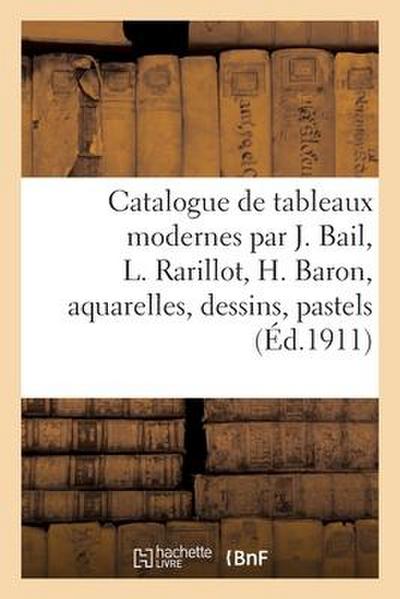 Catalogue de Tableaux Modernes Par J. Bail, L. Rarillot, H. Baron, Aquarelles, Dessins