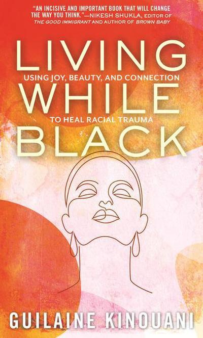 Living While Black: Using Joy, Beauty, and Connection to Heal Racial Trauma