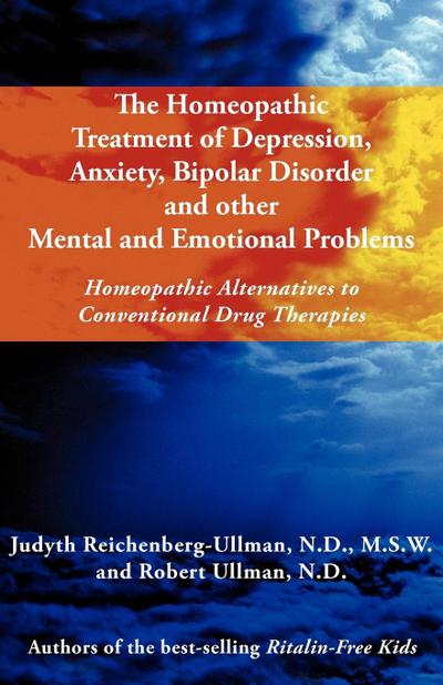 The Homeopathic Treatment of Depression, Anxiety, Bipolar and Other Mental and Emotional Problems: Homeopathic Alternatives to Conventional Drug Thera