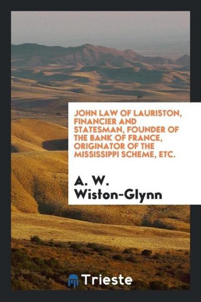 John Law of Lauriston, financier and statesman, founder of the Bank of France, originator of the Mississippi Scheme, etc.