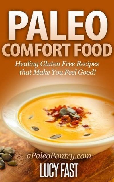 Paleo Comfort Food: Healing Gluten Free Recipes that Make You Feel Good! (Paleo Diet Solution Series)