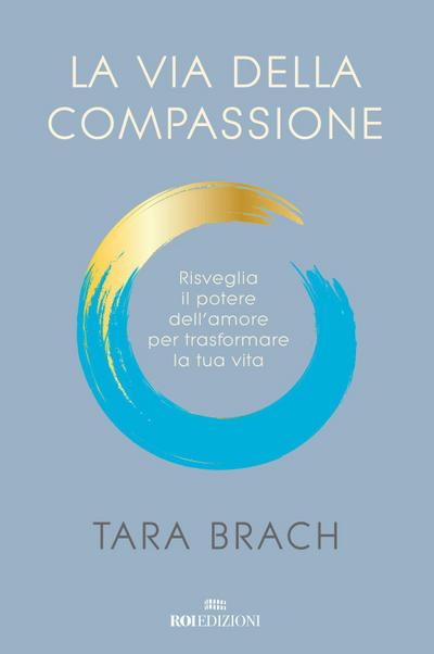 La via della compassione. Risveglia il potere dell’amore per trasformare la tua vita