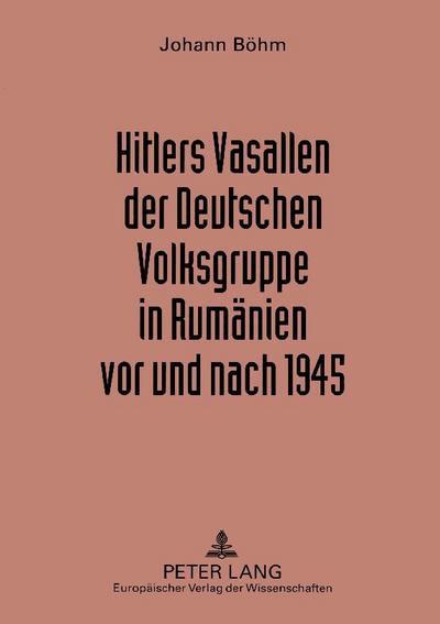 Hitlers Vasallen der Deutschen Volkgruppe in Rumänien vor und nach 1945