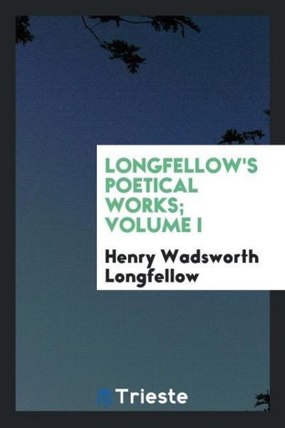 Longfellow’s poetical works; Volume I