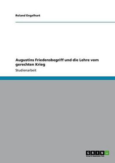 Augustins Friedensbegriff und die Lehre vom gerechten Krieg