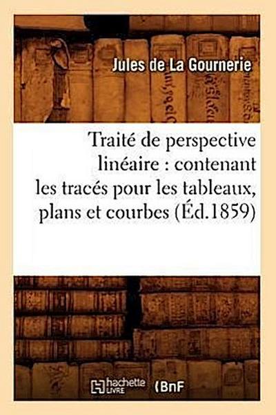 Traité de Perspective Linéaire: Contenant Les Tracés Pour Les Tableaux, Plans Et Courbes (Éd.1859)