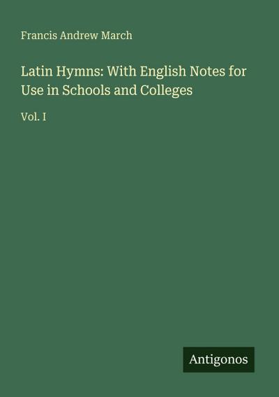 Latin Hymns: With English Notes for Use in Schools and Colleges