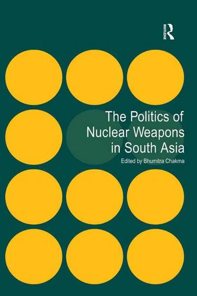 The Politics of Nuclear Weapons in South Asia