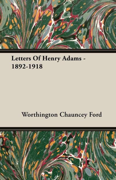 Letters Of Henry Adams - 1892-1918