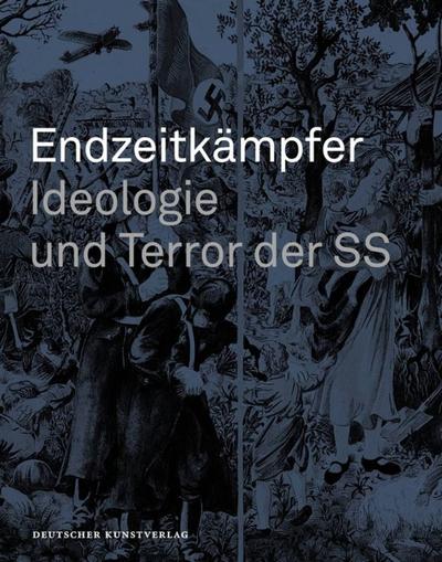 Endzeitkämpfer – Ideologie und Terror der SS: Begleitbuch zur Dauerausstellung in Wewelsburg